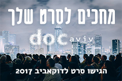 מחכים לסרט שלך! הגישו סרט לדוקאביב 2017